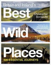 Britain and Irelands Best Wild Places 500 Essential Journeys