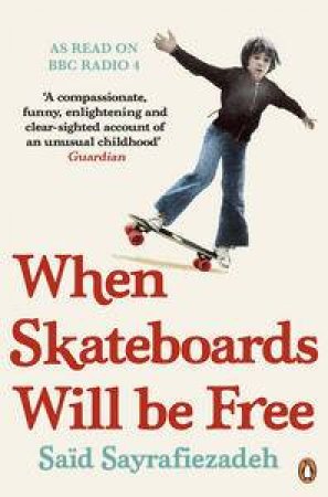 When Skateboards Will Be Free: My Reluctant Political Childhood by Said Sayrafiezadeh