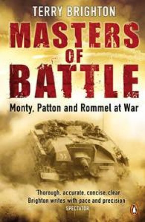 Masters of Battle: Monty, Patton and Rommel at War by Terry Brighton