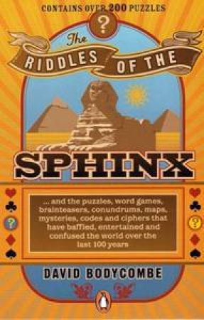The Riddles of the Sphinx... and the puzzles, word games, brainteasers, conundrums, maps, mysteries, codes and ciphers t by David Bodycombe