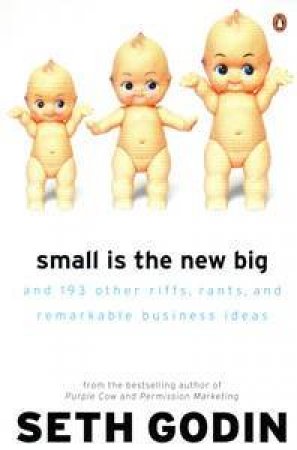 Small Is The New Big: And 193 Other Riffs, Rants & Remarkable Business Ideas by Seth Godin