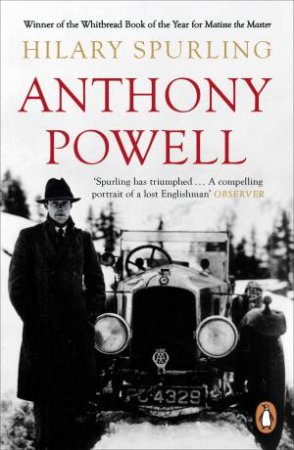 Anthony Powell: Dancing To The Music Of Time by Hilary Spurling