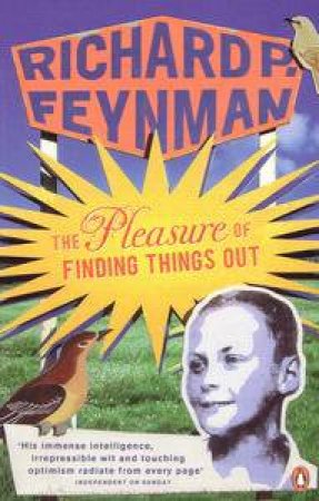 The Pleasure Of Finding Things Out by Richard P Feynman