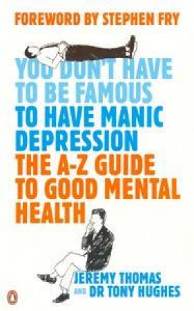 The A - Z Guide To Good Mental Health: You Don't Have To Be Famous To Have Manic Depression by Jeremy Thomas & Tony Hughes 