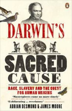 Darwin's Sacred Cause: Race, Slavery and the Quest for Human Origins by Adrian Desmond & James Moore