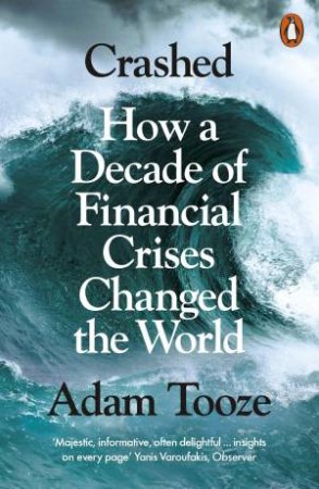 Crashed: How A Decade Of Financial Crises Changed The World by Adam Tooze