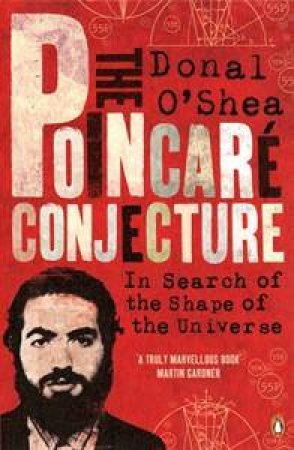 Poincare Conjecture: In Search of the Shape of the Universe by Donal O'Shea