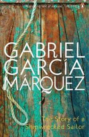 The Story Of A Shipwrecked Sailor by Gabriel Garcia Marquez