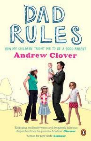 Dad Rules: How my Children Taught me to be a Good Parent by Andrew Clover