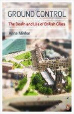 Ground Control The Death and Life of British Cities