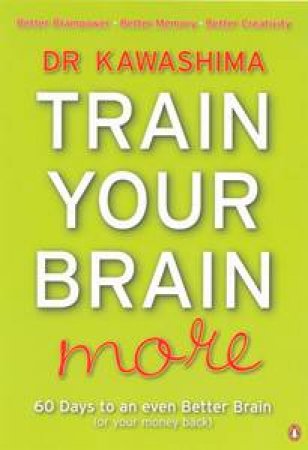 Train Your Brain More: 60 Days to An Even Better Brain by Dr Kawashima