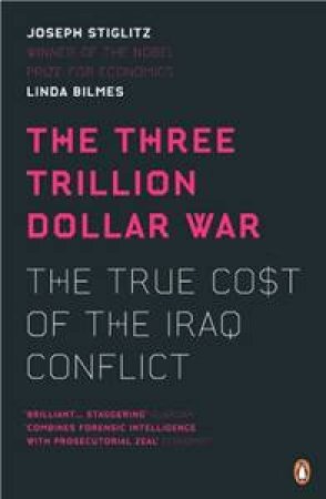 Three Trillion Dollar War: The True Cost of the Iraq Conflict by Joseph Stiglitz & Linda Bilmes