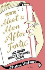 How to Meet a Man in Your Forties And Other Midlife Dilemmas Solved