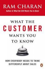 What the Customer Wants You to Know How Everybody Needs to Think Differently About Sales