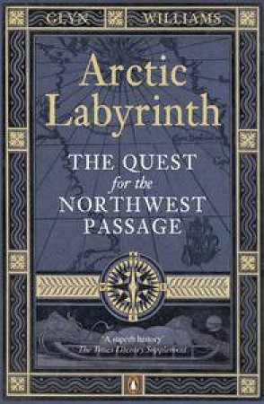 Arctic Labyrinth: The Quest for the Northwest Passage by Glyn Williams