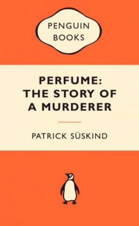 Popular Penguins: Perfume: The Story of a Murderer by Patrick Suskind