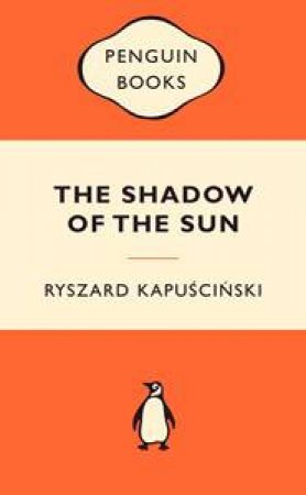 Popular Penguins: The Shadow of the Sun by Ryszard Kapuscinskui 