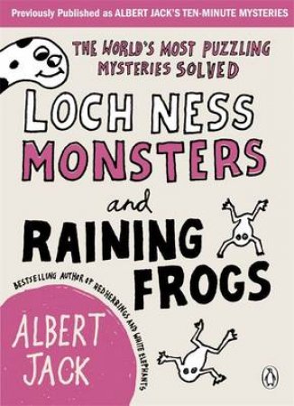 Loch Ness Monsters and Raining Frogs: The World's Most Puzzling Mysteries Solved by Albert Jack