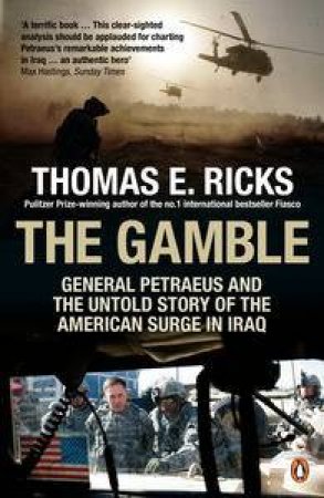 The Gamble: General Petraeus and the Untold Story of the American Surge in Iraq by Thomas E Ricks