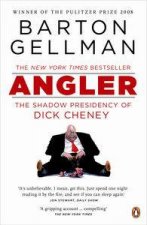 Angler The Shadow Presidency of Dick Cheney