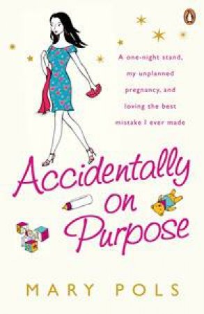 Accidentally on Purpose: A one-night stand, my unplanned pregnancy, and loving the best mistake I ever made by Mary Pols