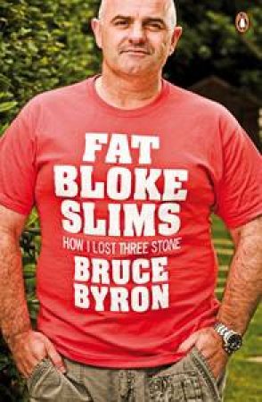 Fat Bloke Slims: How I Lost Three Stone by Bruce Byron