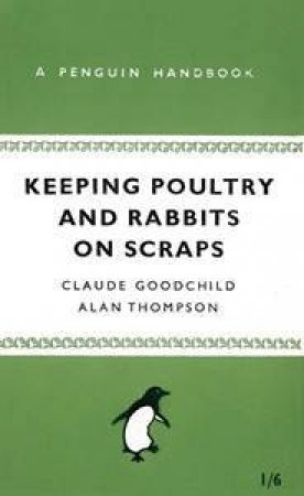Keeping Poultry and Rabbits on Scraps by Claude Goodchild & Alan Thompson