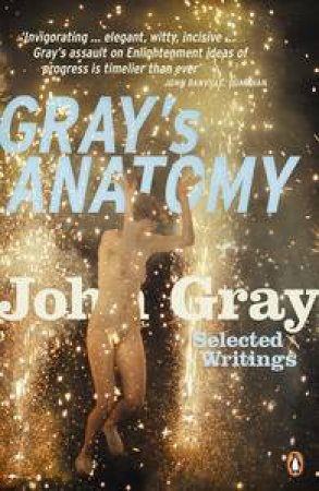 Gray's Anatomy: Selected Writings by John Gray