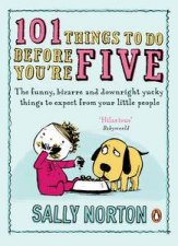 101 Things to Do Before Youre Five The Funny Bizarre and Downright Yucky Things to Expect from Your Little People