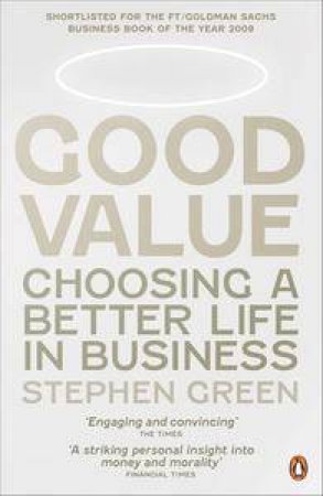 Good Value: Choosing A Better Life In Business by Stephen Green