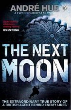 Next Moon The Extraordinary True Story of a British Agent Behind Enemy Lines