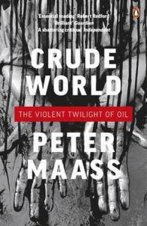 Crude World: The Violent Twilight of Oil by Peter Maass