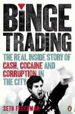 Binge Trading The Real Inside Story of Cash Cocaine and Corruption in the City