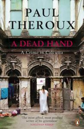 A Dead Hand: A Crime in Calcutta by Paul Theroux