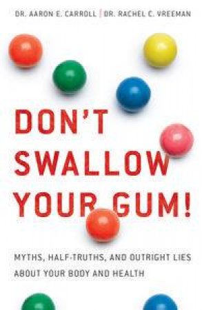 Don't Swallow Your Gum: Two Doctors Tell the Truth Behind the Myths We All Believe About Our Bodies and Health by Aaron Carroll & Rachel Vreeman
