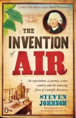 Invention of Air: An Experiment, A Journey, A New Country and the Amazing Force of Scientific Discovery by Steven Johnson