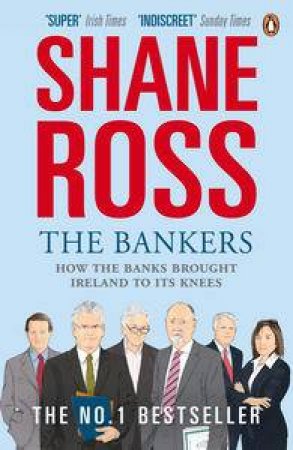 The Bankers: How the Banks Brought Ireland to Its Knees by Shane Ross