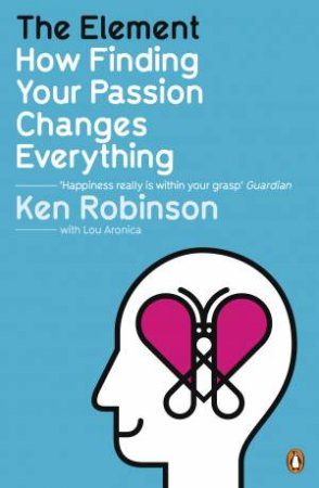Element: How Finding Your Passion Changes Everything by Ken Robinson & Lour Aronica