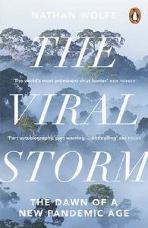 The Viral Storm: The Dawn of a New Pandemic Age by Nathan Wolfe