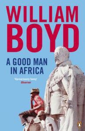 A Good Man In Africa by William Boyd