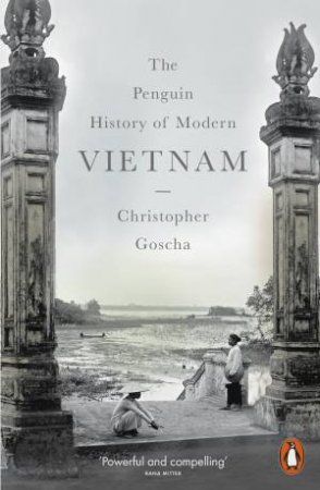 The Penguin History Of Modern Vietnam by Christopher Goscha