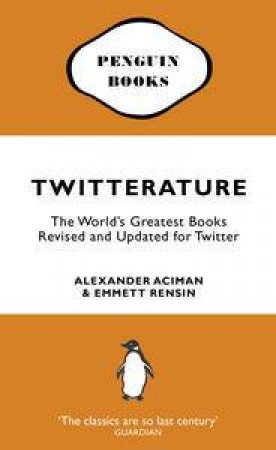 Twitterature: The World's Greatest Books, Rev and Updated for Twitter by Alexander Aciman & Emmett Rensin