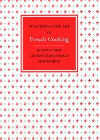 Mastering the Art of French Cooking: Volume 1 by Julia Child 
