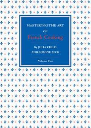 Mastering the Art of French Cooking: Volume 2 by Julia Child 
