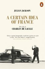 A Certain Idea Of France A Life Of Charles De Gaulle