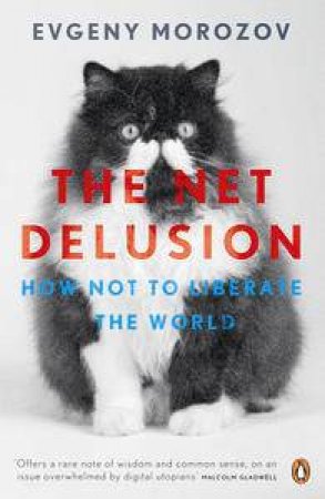 The Net Delusion: How Not to Liberate The World by Evgeny Morozov