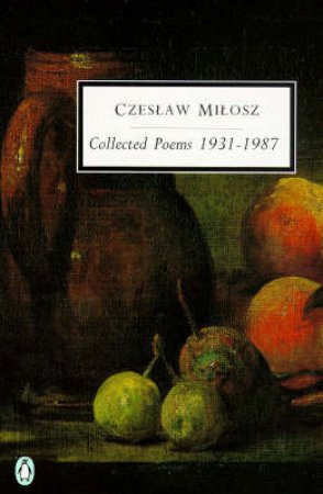 Penguin Modern Classics: The Collected Poems 1931-1987 by Czeslaw Milosz