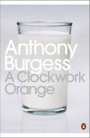 Penguin Modern Classics: A Clockwork Orange by Anthony Burgess