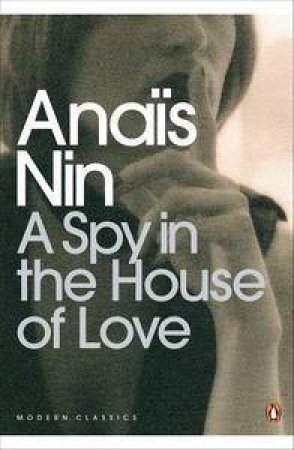 Penguin Modern Classics: A Spy In The House Of Love by Anais Nin