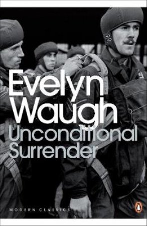 Unconditional Surrender: The Conclusion Of Men At Arms & Officers & Gentlemen by Evelyn Waugh